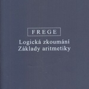 Gotlob Frege: Logická zkoumání. Základy aritmetiky.